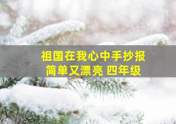 祖国在我心中手抄报简单又漂亮 四年级